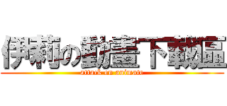 伊莉の動畫下載區 (attack on animate)