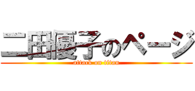 二田優子のページ (attack on titan)