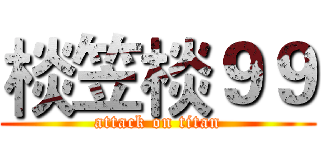 棪笠棪９９ (attack on titan)