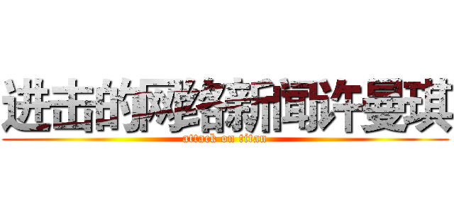 进击的网络新闻许曼琪 (attack on titan)