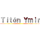 Ｔｉｔáｎ Ｙｍｉｒ ()