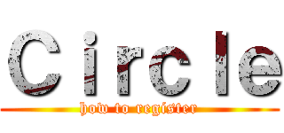 Ｃｉｒｃｌｅ (how to register)