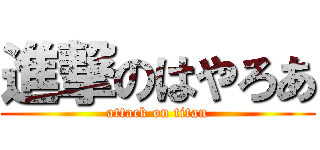 進撃のはやろあ (attack on titan)