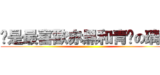 咱是最喜歡赤黑和青黃の璃櫻 ()
