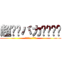 超⭐︎バカ⭐︎‼︎ (その名は…小池波)