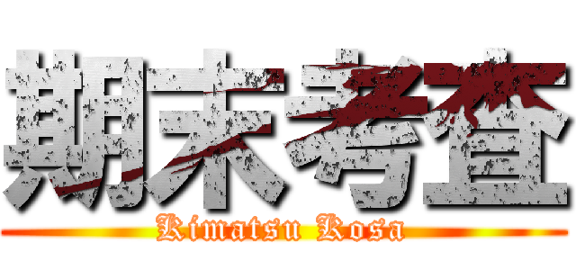 期末考査 (Kimatsu Kosa)