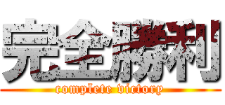 完全勝利 (complete victory)