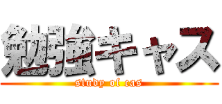 勉強キャス (study of cas)