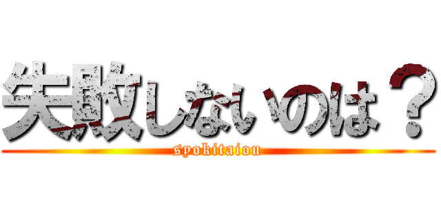 失敗しないのは？ (syokitaiou)