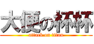 大便の杯杯 (attack on titan)