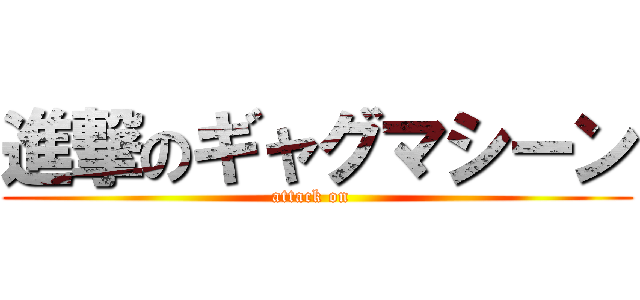 進撃のギャグマシーン (attack on  )