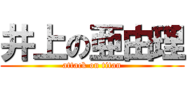 井上の亜由理 (attack on titan)