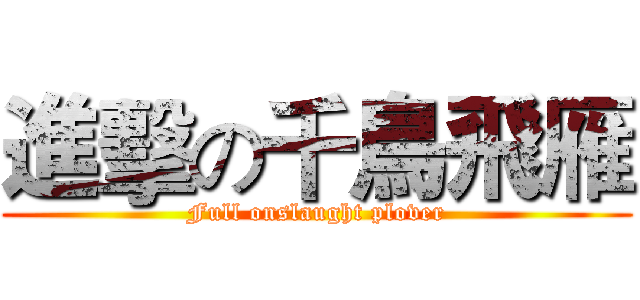 進擊の千鳥飛雁 (Full onslaught plover)