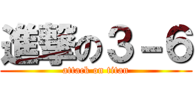 進撃の３－６ (attack on titan)