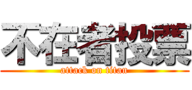 不在者投票 (attack on titan)