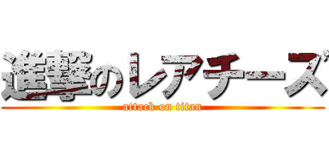 進撃のレアチーズ (attack on titan)