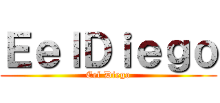 ＥｅｌＤｉｅｇｏ (Eel Diego)