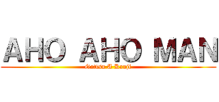 ＡＨＯ ＡＨＯ ＭＡＮ (Gottsu A Kanji)
