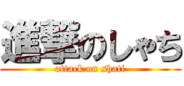 進撃のしゃち (attack on shati)