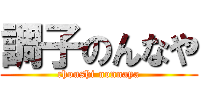 調子のんなや (choushi nonnaya)