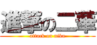 進撃の二華 (attack on nika)