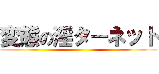 変態の淫ターネット ()