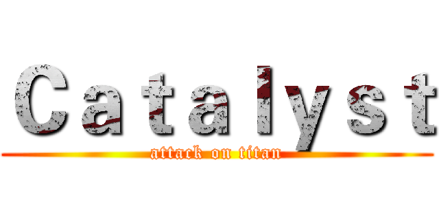 Ｃａｔａｌｙｓｔ (attack on titan)