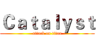 Ｃａｔａｌｙｓｔ (attack on titan)