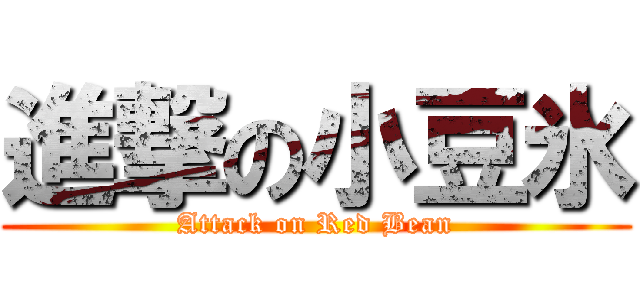 進撃の小豆氷 (Attack on Red Bean)