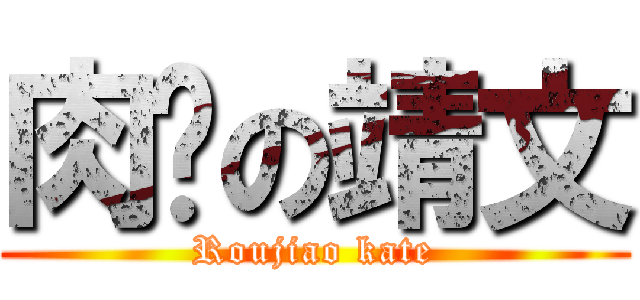 肉腳の靖文 (Roujiao kate)