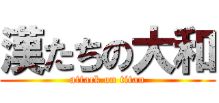 漢たちの大和 (attack on titan)