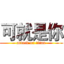 可就是你 (attack on titan)