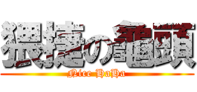猥捷の龜頭 (Nice HaHa)