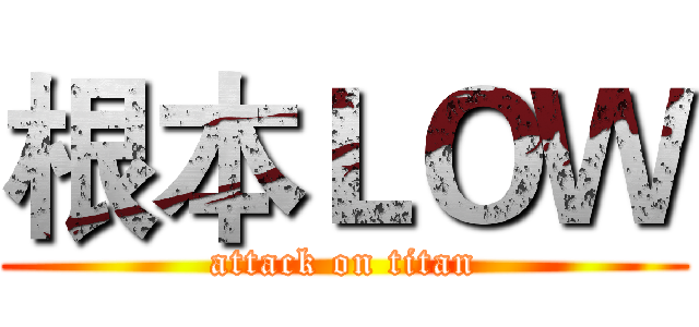 根本ＬＯＷ (attack on titan)