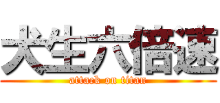 犬生六倍速 (attack on titan)