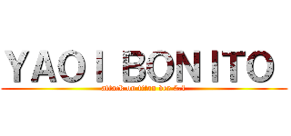 ＹＡＯＩ ＢＯＮＩＴＯ  (attack on titan ver 0.1)