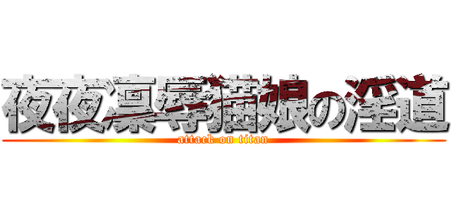 夜夜凜辱猫娘の淫道 (attack on titan)