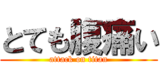 とても腹痛い (attack on titan)