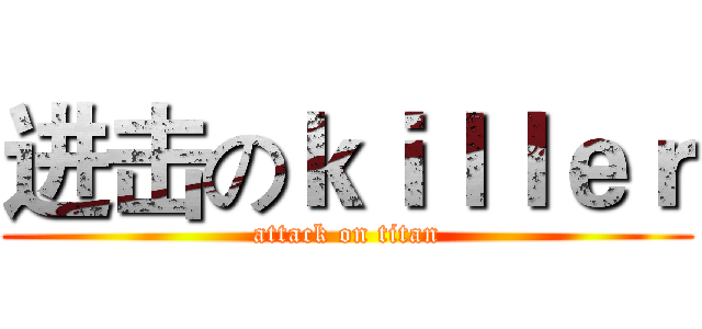 进击のｋｉｌｌｅｒ (attack on titan)