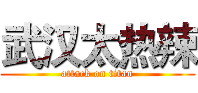 武汉太热辣 (attack on titan)