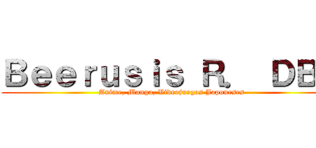 Ｂｅｅｒｕｓｉｓ Ｒ． ＤＢＳ (Anime, Manga, Videojuegos Japoneses)