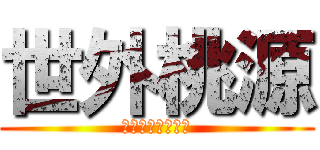 世外桃源 (理想を追い求めて)