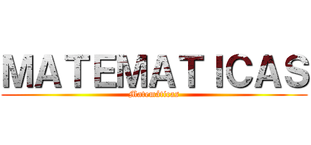 ＭＡＴＥＭＡＴＩＣＡＳ (Matemáticas)