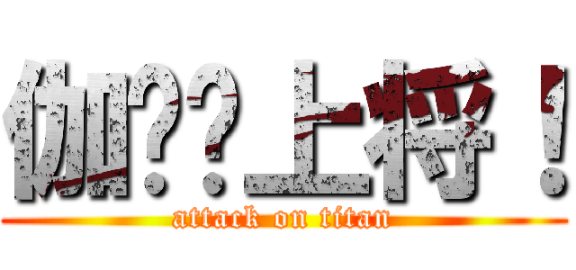 伽罗—上将！ (attack on titan)