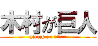 木村が巨人 (attack on titan)