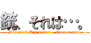 銃、それは…。 (Minecraft K\'s server - Guns season)