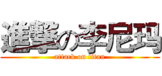 進撃の李尼玛 (attack on titan)
