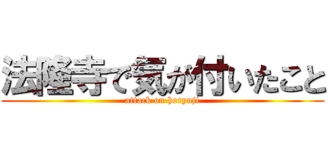 法隆寺で気が付いたこと (attack on horyuji)