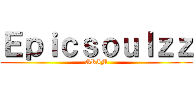 Ｅｐｉｃｓｏｕｌｚｚ (GRIM)