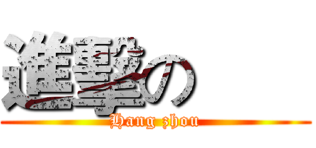 進擊の       (Hang zhou)